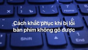 Tại sao bàn phím laptop không gõ được số và chữ?
