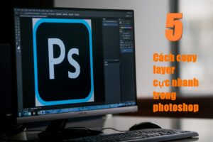 5 Cách Copy Layer Nhanh Trong Photoshop Giúp Tăng Hiệu Quả Làm Việc